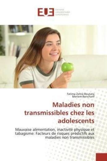 Couverture du livre « Maladies non transmissibles chez les adolescents : Mauvaise alimentation, inactivité physique et tabagisme: Facteurs de risques prédictifs aux maladies » de Fatima Zohra Boutata et Meriem Bencharif aux éditions Editions Universitaires Europeennes