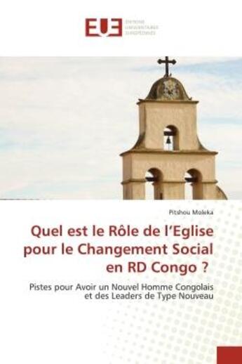 Couverture du livre « Quel est le Rôle de l'Eglise pour le Changement Social en RD Congo ? : Pistes pour Avoir un Nouvel Homme Congolais et des Leaders de Type Nouveau » de Pitshou Moleka aux éditions Editions Universitaires Europeennes