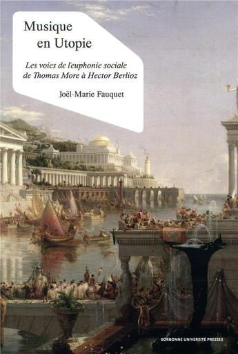 Couverture du livre « Musique en utopie ; les voies de l'euphonie sociale de Thomas More avec Hector Berlioz » de Joel-Marie Fauquet aux éditions Sorbonne Universite Presses