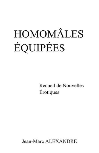 Couverture du livre « Homomâles équipées ; recueil de nouvelles erotiques » de Alexandre Jean-Marc aux éditions Librinova