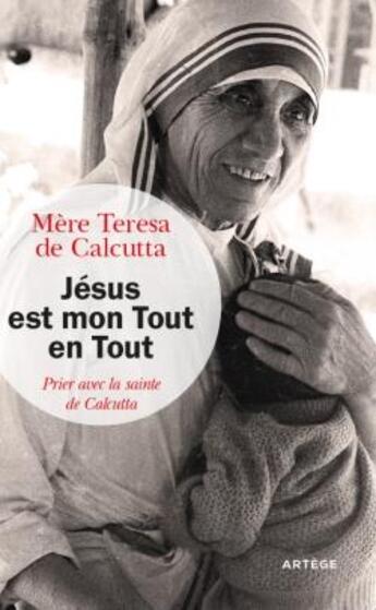 Couverture du livre « Jésus est mon Tout en Tout ; prier avec la sainte de Calcutta » de Mere Teresa aux éditions Artege