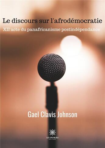 Couverture du livre « Le discours sur l'afrodemocratie - xii acte du panafricanisme postindependance » de Clavis Johnson Gael aux éditions Le Lys Bleu