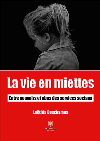 Couverture du livre « La vie en miettes : entre pouvoirs et abus des services sociaux » de Laetitia Deschamps aux éditions Le Lys Bleu