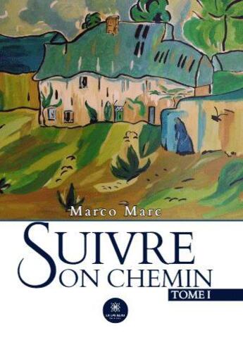 Couverture du livre « Suivre son chemin Tome 1 » de Marco Marc aux éditions Le Lys Bleu