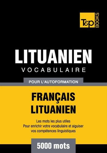 Couverture du livre « Vocabulaire Français-Lituanien pour l'autoformation - 5000 mots » de Andrey Taranov aux éditions T&p Books