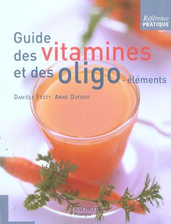 Couverture du livre « Guide des vitamines et des oligo-éléments » de Anne Dufour et Daniele Festy aux éditions Hachette Pratique