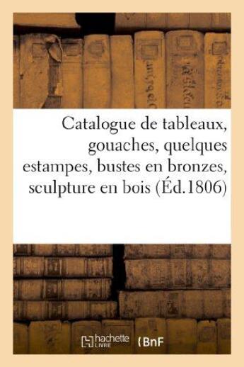 Couverture du livre « Catalogue de tableaux, gouaches, quelques estampes, bustes en bronzes - , sculpture en bois, etc. du » de  aux éditions Hachette Bnf