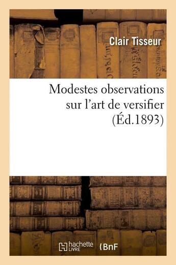 Couverture du livre « Modestes observations sur l'art de versifier (ed.1893) » de Clair Tisseur aux éditions Hachette Bnf