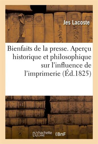 Couverture du livre « Bienfaits de la presse. apercu historique, politique et philosophique » de Lacoste Jes aux éditions Hachette Bnf