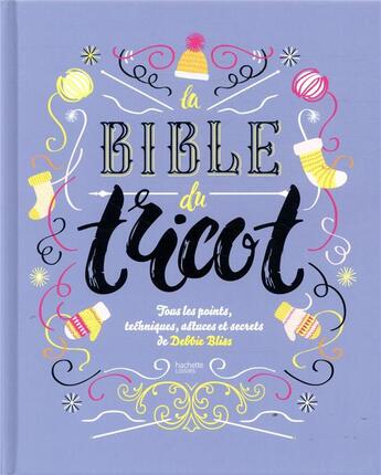 Couverture du livre « La bible du tricot ; tous les points, techniques, astuces et secrets » de Debbie Bliss aux éditions Hachette Pratique