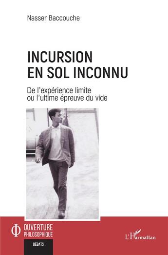 Couverture du livre « Incursion en sol inconnu : De l'expérience limite ou l'ultime épreuve du vide » de Nasser Baccouche aux éditions L'harmattan