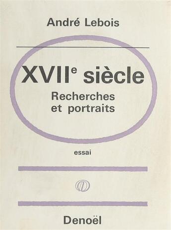 Couverture du livre « 17 eme siecle - recherches et portraits » de Lebois Andre aux éditions Denoel