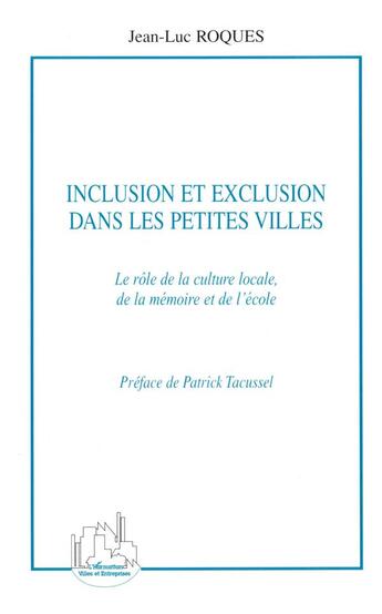 Couverture du livre « Inclusion et exclusion dans les petites villes ; le rôle de la culture locale, de la mémoire et de l'école » de Jean-Luc Roques aux éditions L'harmattan