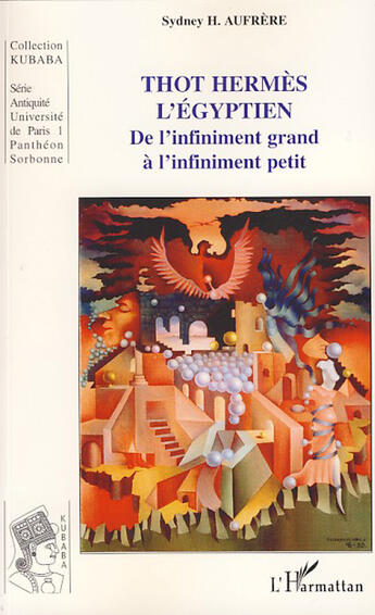 Couverture du livre « Thot Hermès l'Egyptien ; de l'infiniment grand à l'infiniment petit » de Sydney Aufrere aux éditions L'harmattan