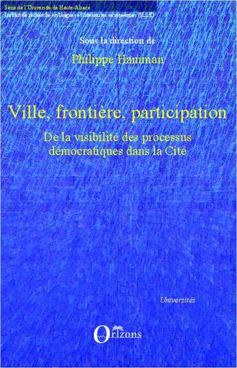 Couverture du livre « Ville, frontière, participation ; de la visibilité des processus démocratiques dans la cité » de Philippe Hamman aux éditions L'harmattan