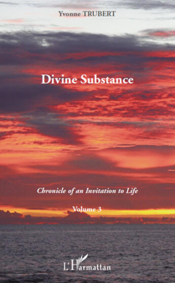 Couverture du livre « Chronicle of an invitation to life t.3 ; divine substance » de Yvonne Trubert aux éditions Editions L'harmattan