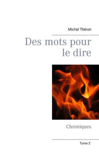 Couverture du livre « Des mots pour le dire t.2 ; chroniques » de Michel Théron aux éditions Books On Demand