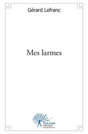 Couverture du livre « Mes larmes » de Gerard Lefranc aux éditions Edilivre