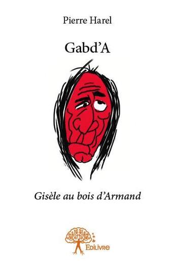 Couverture du livre « Gabd'a ; Gisèle au bois d'Armand » de Pierre Harel aux éditions Edilivre