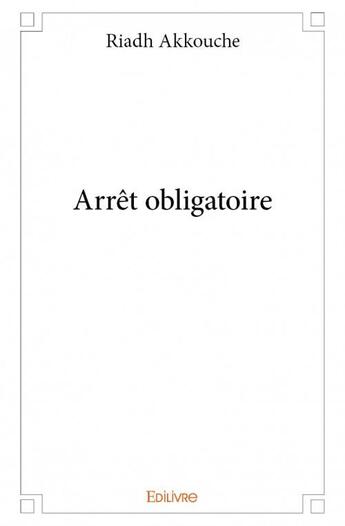 Couverture du livre « Arrêt obligatoire » de Riadh Akkouche aux éditions Edilivre