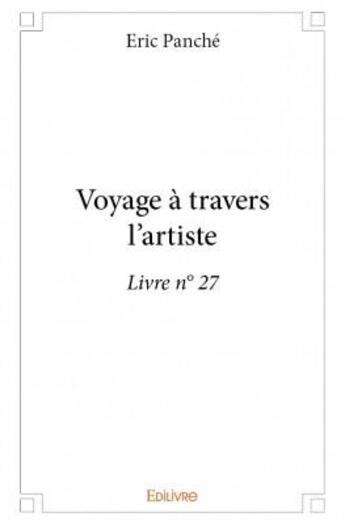 Couverture du livre « Voyage à travers l'artiste ; livre n° 27 » de Eric Panche aux éditions Edilivre