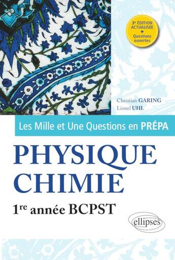 Couverture du livre « Les mille et une questions en prépa ; physique-chimie ; 1re année BCPST (3e édition) » de Christian Garing et Lionel Uhl aux éditions Ellipses