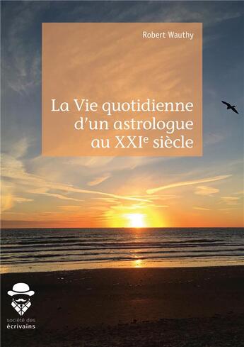 Couverture du livre « La vie quotidienne d'un astrologue au XXIe siècle » de Robert Wauthy aux éditions Societe Des Ecrivains