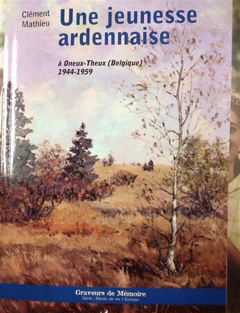 Couverture du livre « Une jeunesse ardennaise à Oneux-Theux, Belgique ; 1944 1959 » de Clement Mathieu aux éditions L'harmattan