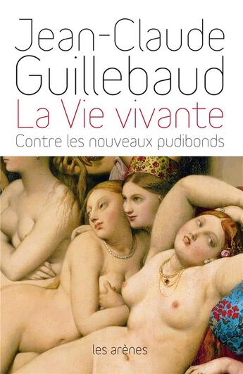 Couverture du livre « La vie vivante ; contre les nouveaux pudibonds » de Jean-Claude Guillebaud aux éditions Les Arenes