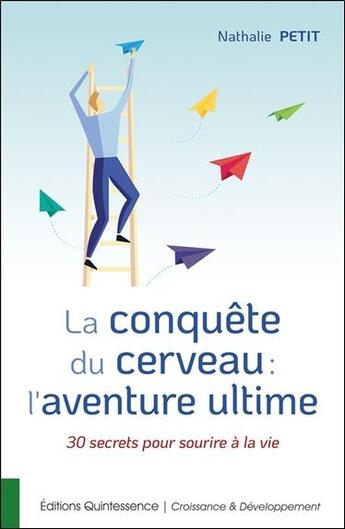 Couverture du livre « La conquête du cerveau : l'aventure ultime ; 30 secrets pour sourire à la vie » de Nathalie Petit aux éditions Quintessence