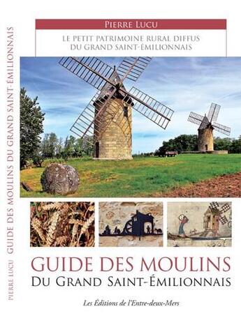 Couverture du livre « Guide des moulins du grand Saint-Emilionnais » de Pierre Lucu aux éditions Entre Deux Mers