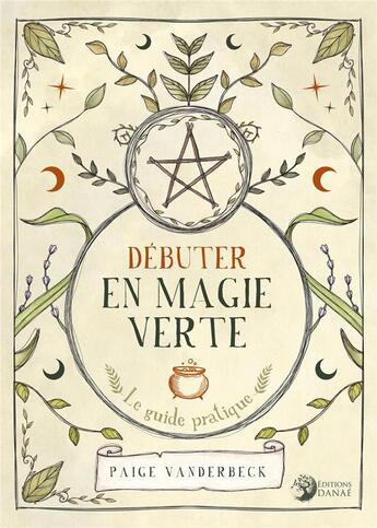 Couverture du livre « Débuter en magie verte : le guide pratique » de Paige Vanderbeck aux éditions Danae