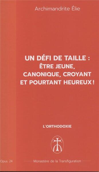 Couverture du livre « Un défi de taille : Être jeune, canonique, croyant et pourtant heureux : Opus. 24 » de Archimandrite Elie aux éditions Monastere De La Transfiguration