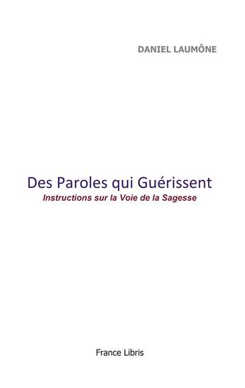 Couverture du livre « Des paroles qui guérissent : Instructions sur la Voie de la Sagesse » de Daniel Laumone aux éditions France Libris