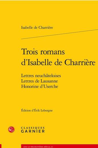 Couverture du livre « Trois romans d'Isabelle de Charrière : lettres neuchateloises ; lettres de Lausanne ; Honorine d'Userche » de Isabelle De Charrière aux éditions Classiques Garnier