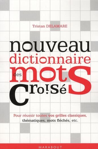 Couverture du livre « Nouveau dictionnaire des mots croisés ; pour réussir toutes vos grilles classiques, thématiques, mots fléchés, etc » de Tristan Delamare aux éditions Marabout