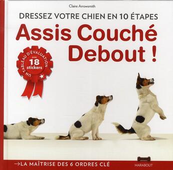 Couverture du livre « Assis, debout, couché ; les règles du dressage canin en 10 étapes » de Claire Arrowsmith aux éditions Marabout