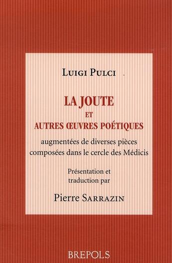 Couverture du livre « La joute et autres oeuvres poétiques ; augmentées de diverses pièces composées dans le cercle des Médicis » de Luigi Pulci aux éditions Brepols