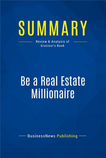 Couverture du livre « Be a Real Estate Millionaire : Review and Analysis of Graziosi's Book » de  aux éditions Business Book Summaries