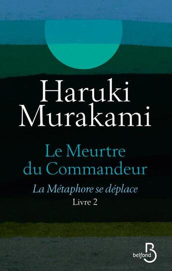 Couverture du livre « Le meurtre du commandeur T.2 ; la métamorphose se déplace » de Haruki Murakami aux éditions Belfond