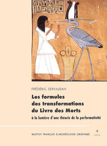 Couverture du livre « Les formules des transformations du Livre des Morts ; à la lumière d'une théorie de la performativité » de Frederic Servajean aux éditions Ifao