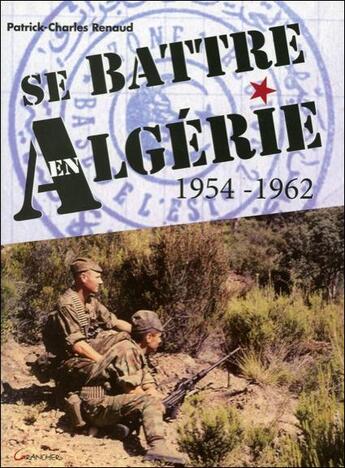 Couverture du livre « Se battre en Algérie 1954-1962 » de Patrick-Charles Renaud aux éditions Grancher