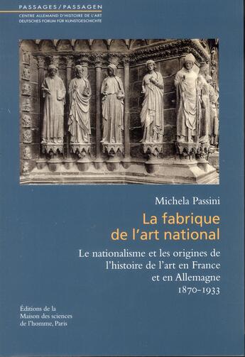 Couverture du livre « Fabrique de l'art national ; le nationalisme et les origines de l'histoire de l'art en France et en Allemagne (1870-1933) » de Michela Passini aux éditions Maison Des Sciences De L'homme