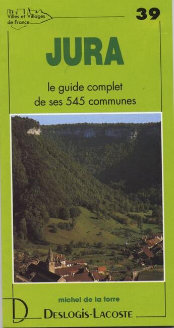 Couverture du livre « Jura ; le guide complet de ses 545 communes » de Michel De La Torre aux éditions Deslogis Lacoste