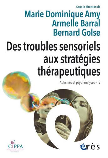 Couverture du livre « Autismes et psychanalyses Tome 4 : des troubles sensoriels aux stratégies thérapeutiques » de Marie Dominique Amy et Bernard Golse et Armelle Barral et Collectif Petit Fute aux éditions Eres