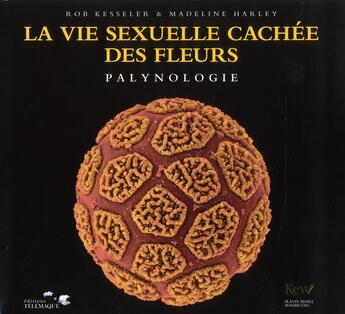 Couverture du livre « La vie sexuelle cachée des fleurs ; palynologie » de Rob Kesseler et Madeline Harley aux éditions Telemaque