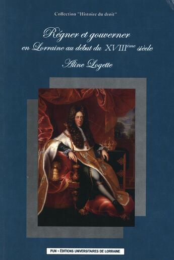 Couverture du livre « Regner et gouverner en lorraine au debut du xviiieme siecle » de Aline Logette aux éditions Pu De Nancy