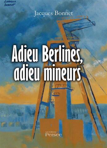 Couverture du livre « Adieu berlines, adieu mineurs » de Jacques Bonnet aux éditions Persee