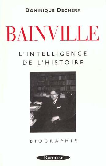 Couverture du livre « Bainville : L'intelligence de l'histoire » de Dominique Decherf aux éditions Bartillat