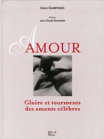 Couverture du livre « Amour ; gloire et tourments des amants célèbres » de Claire Champenois aux éditions Editions Carpentier